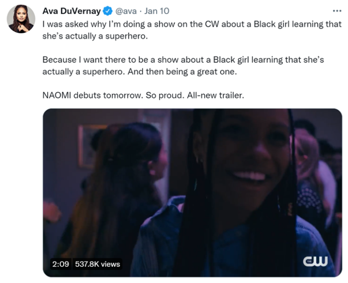 Screenshor of a social media post by Ava DuVernay, saying "I was asked why I'm doing a show on the CW about a Black girl learning that she's actually a superhero. Because I want there to be a show about a Black girl learning that she's actually a superhero. And then being a great one. NAOMI debuts tomorrow. So proud. All-new trailer." This is followed by a link to the show's trailer. 